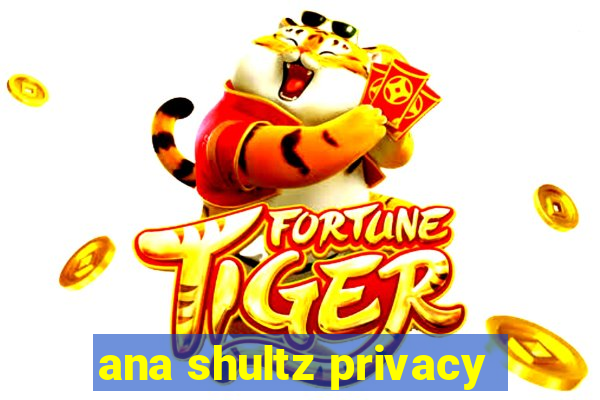 ana shultz privacy